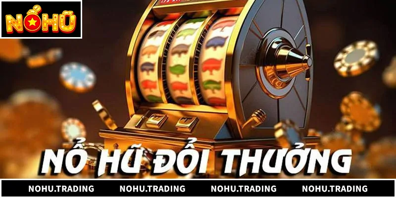 Nổ Hũ Đổi Thưởng - Săn Hũ Nhận Thưởng Đỉnh Cao