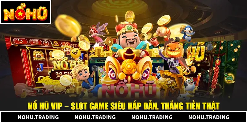 Tìm hiểu sức hút của nổ hũ vip